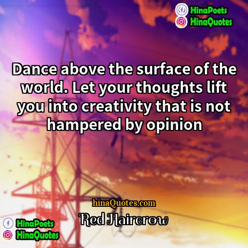 Red Haircrow Quotes | Dance above the surface of the world.